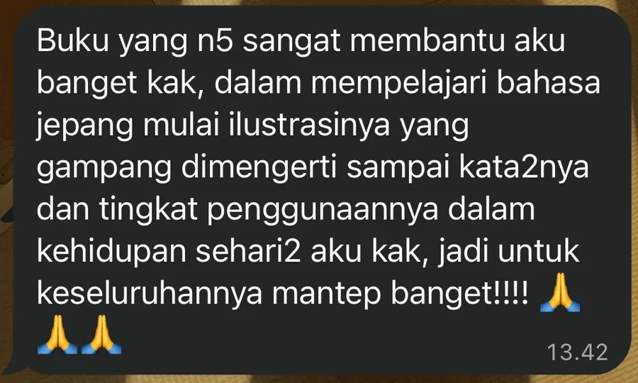 Pesan WhatsApp dari Alexander: "Buku yang n5 sangat membantu aku banget kak, dalam mempelajari bahasa jepang mulai ilustrasinya yang gampang dimengerti sampai kata2nya dan tingkat penggunaannya dalam kehidupan sehari2 aku kak, jadi untuk keseluruhannya mantep banget!!!!"